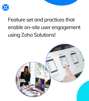 Feature set and practices that enable on-site user engagement, using Zoho Solutions!